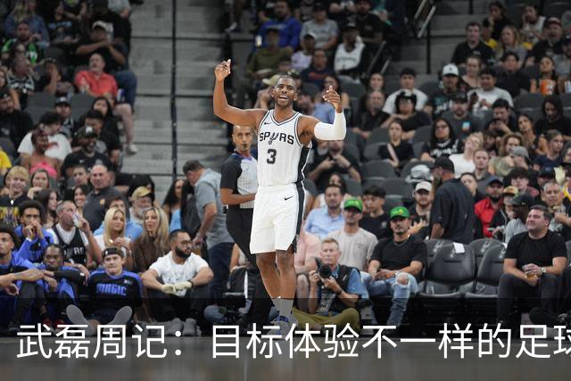 武磊周记：目标体验不一样的足球 这是追寻的意义